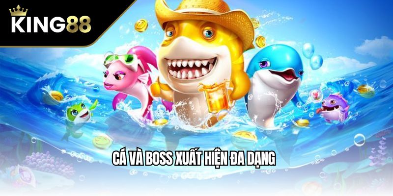 Cá và boss xuất hiện đa dạng