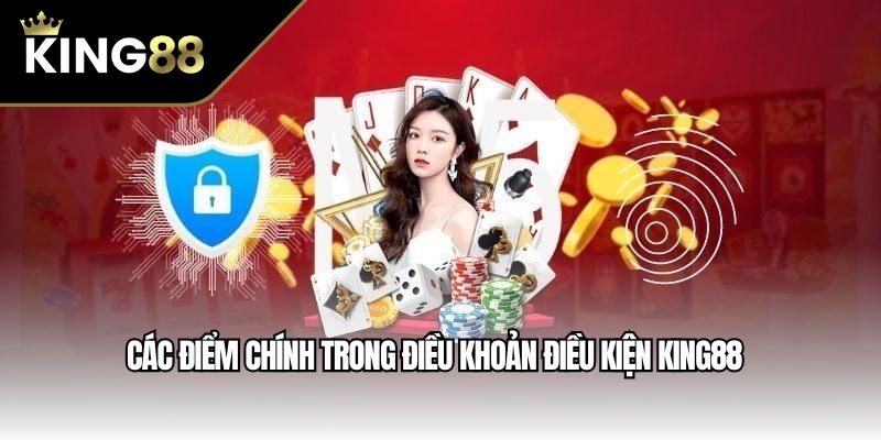 Các điểm chính trong điều khoản điều kiện King88