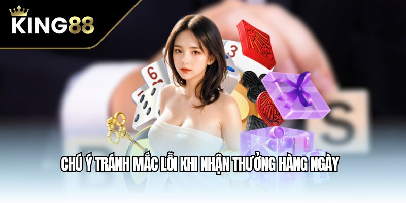 Chú ý tránh mắc lỗi khi nhận thưởng hàng ngày