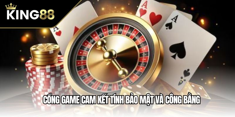 Cổng game cam kết tính bảo mật và công bằng