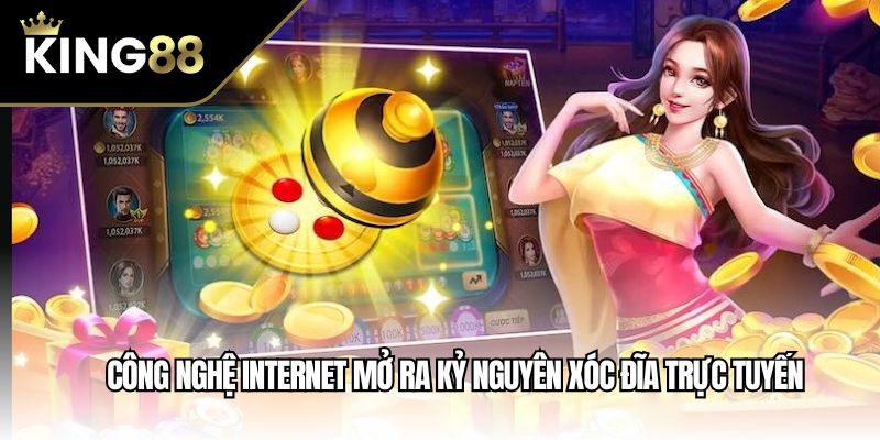 Công nghệ internet mở ra kỷ nguyên xóc đĩa trực tuyến