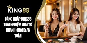 Đăng Nhập King88 Trải Nghiệm Giải Trí Nhanh Chóng An Toàn