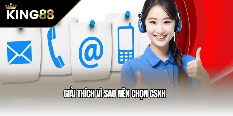 Giải thích vì sao nên chọn CSKH
