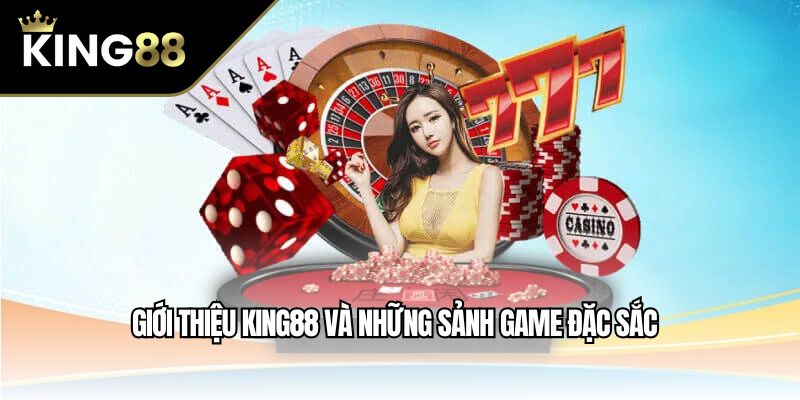 Giới thiệu King88 và những sảnh game đặc sắc