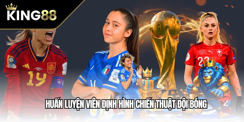 Huấn luyện viên định hình chiến thuật đội bóng