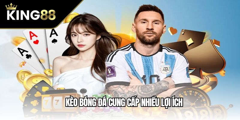 Kèo bóng đá cung cấp nhiều lợi ích