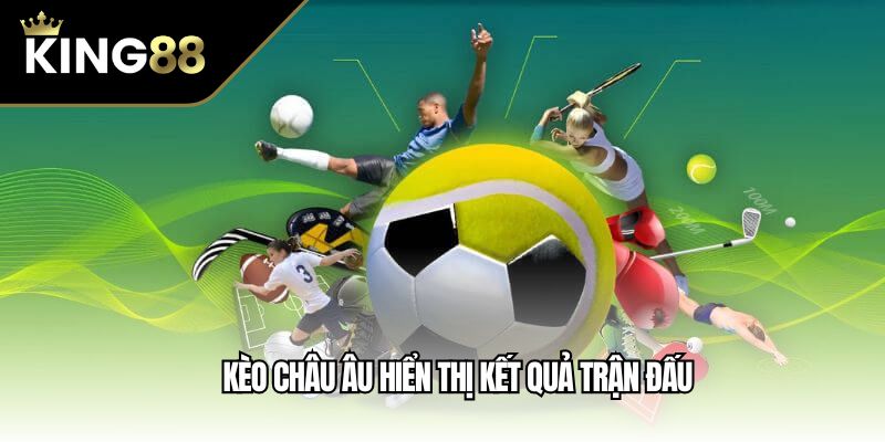 Kèo châu Âu hiển thị kết quả trận đấu