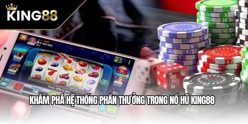 Khám phá hệ thống phần thưởng trong nổ hũ King88