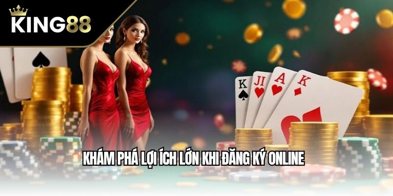 Khám phá lợi ích lớn khi đăng ký online