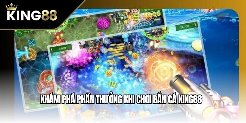 Khám phá phần thưởng khi chơi bắn cá King88