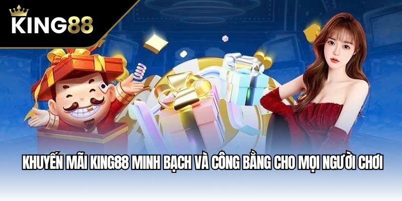Khuyến mãi King88 minh bạch và công bằng cho mọi người chơi