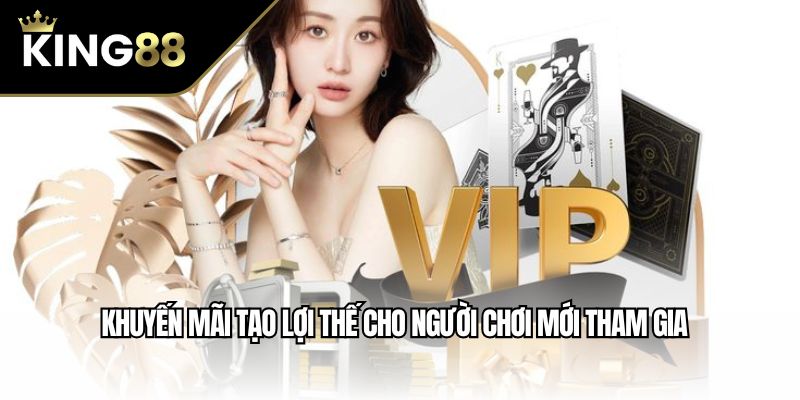 Khuyến mãi tạo lợi thế cho người chơi mới tham gia