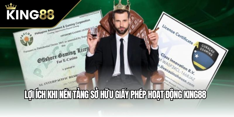 Lợi ích khi nền tảng sở hữu giấy phép hoạt động King88