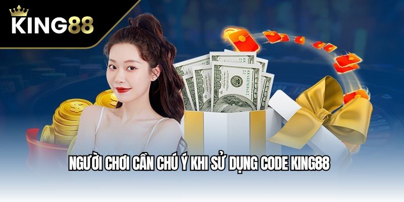 Người chơi cần chú ý khi sử dụng Code King88