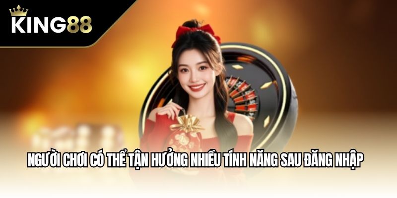 Người chơi có thể tận hưởng nhiều tính năng sau đăng nhập