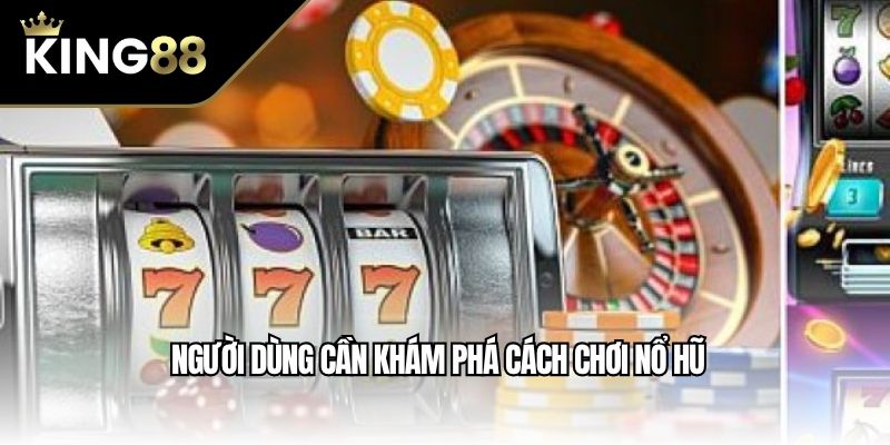 Người dùng cần khám phá cách chơi nổ hũ