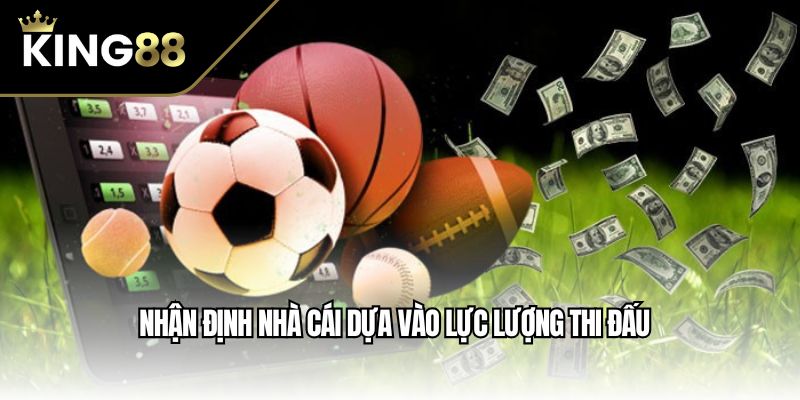 Nhận định nhà cái dựa vào lực lượng thi đấu