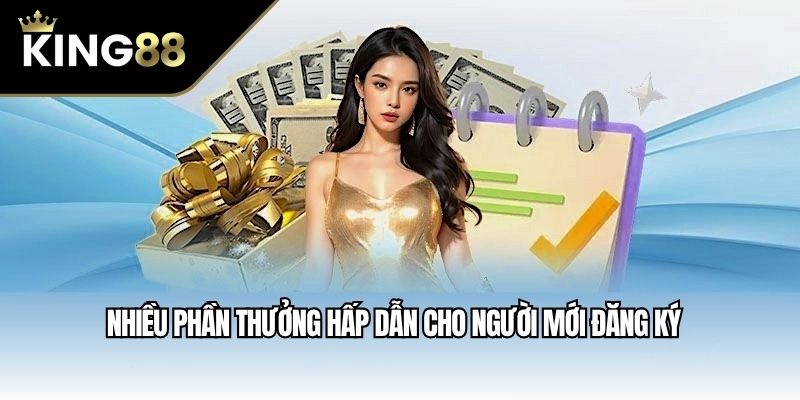 Nhiều phần thưởng hấp dẫn cho người mới đăng ký