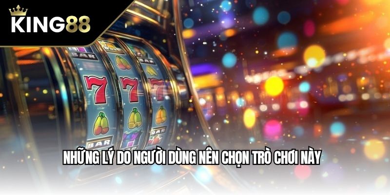 Những lý do người dùng nên chọn trò chơi này