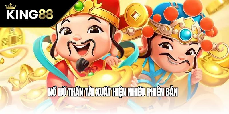 Nổ hũ thần tài xuất hiện nhiều phiên bản