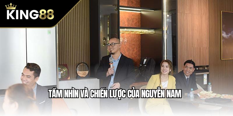 Tầm nhìn và chiến lược của Nguyễn Nam