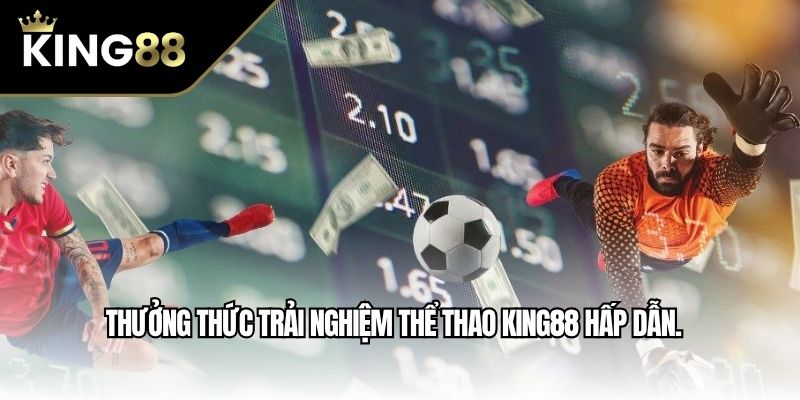 Thưởng thức trải nghiệm thể thao King88 hấp dẫn.