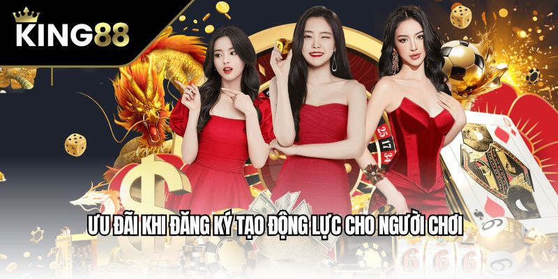 Ưu đãi khi đăng ký tạo động lực cho người chơi