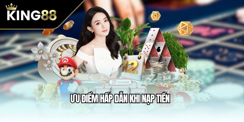 Ưu điểm hấp dẫn khi nạp tiền