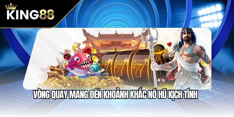 Vòng quay mang đến khoảnh khắc nổ hũ kịch tính