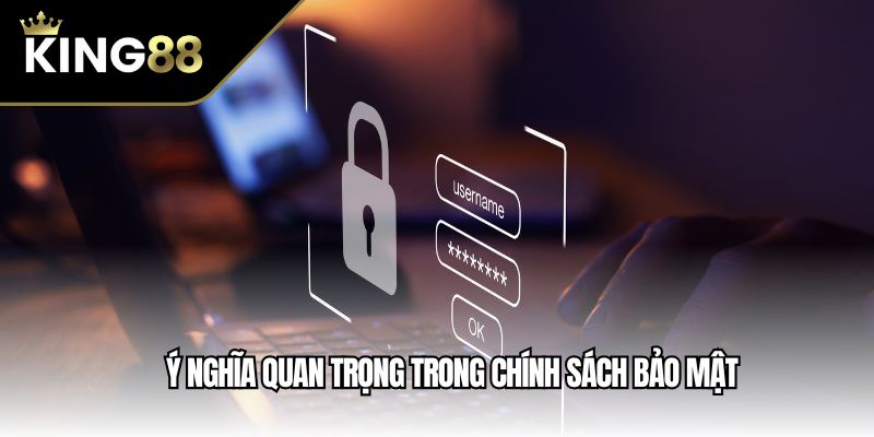 Ý nghĩa quan trọng trong chính sách bảo mật