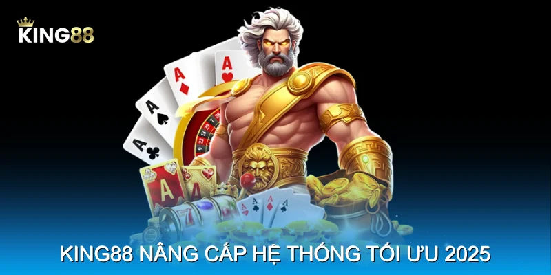 King88 n&acirc;ng cấp hệ thống tối ưu 2025