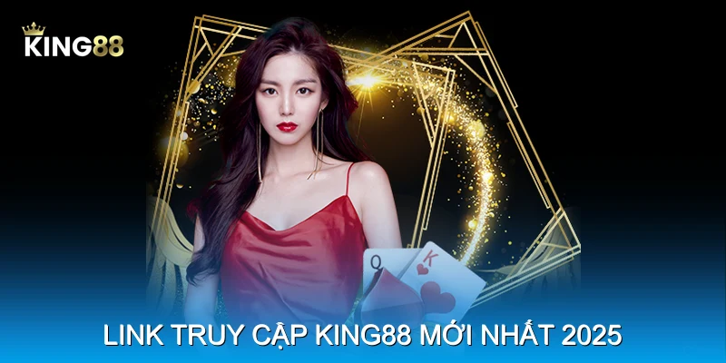 Link truy cập King88 mới nhất 2025